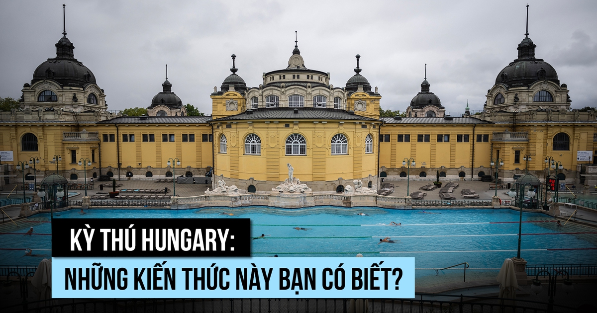 Kỳ thú Hungary: Những kiến thức này bạn có biết?
