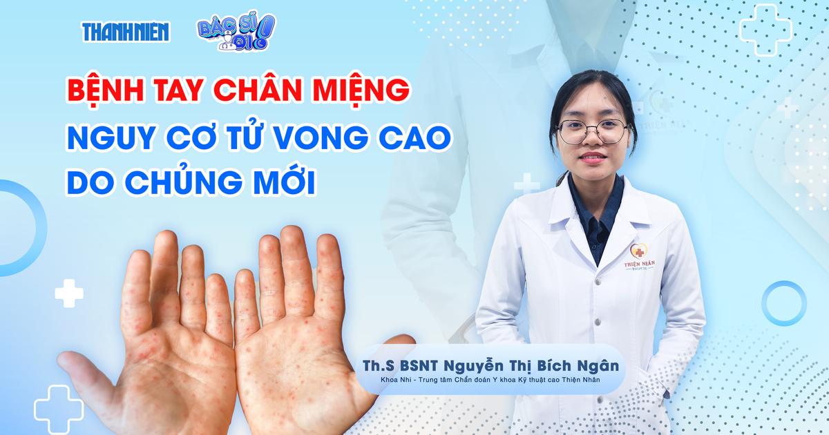 Bác sĩ ơi: Nguy cơ tử vong cao do chủng mới của bệnh tay chân miệng