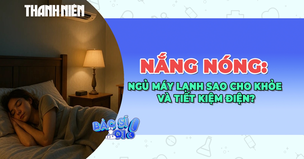 Ngủ máy lạnh mùa nắng nóng: Dùng sao cho mát khỏe và tiết kiệm điện?