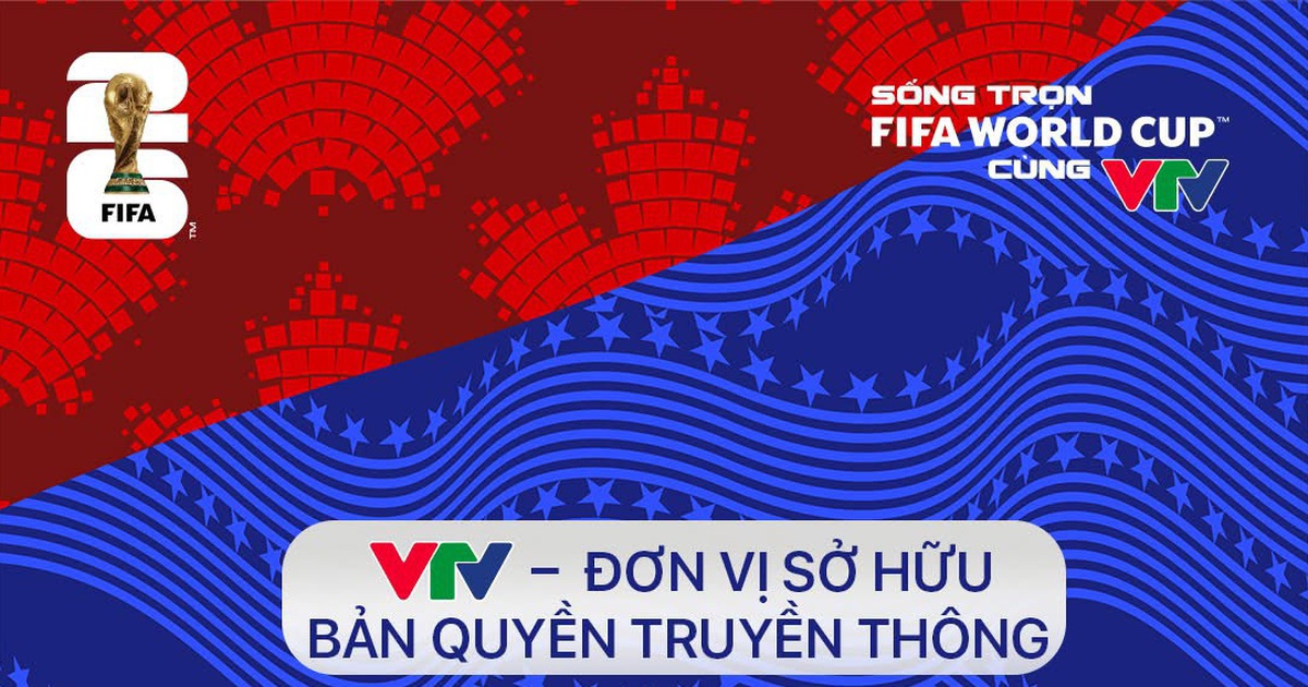 VTV chính thức tuyên bố: Đã sở hữu bản quyền truyền thông World Cup 2026, quyền khai thác rất rộng