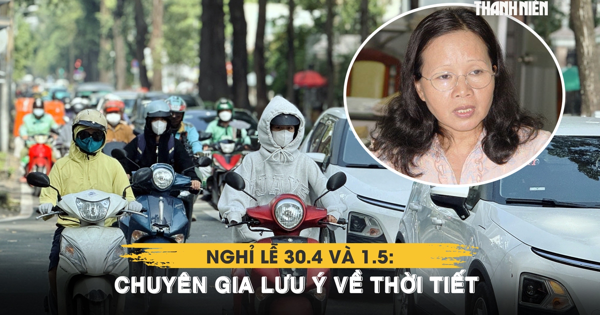 Nghỉ lễ 30.4 và 1.5: Người dân rục rịch đi chơi, chuyên gia lưu ý về thời tiết