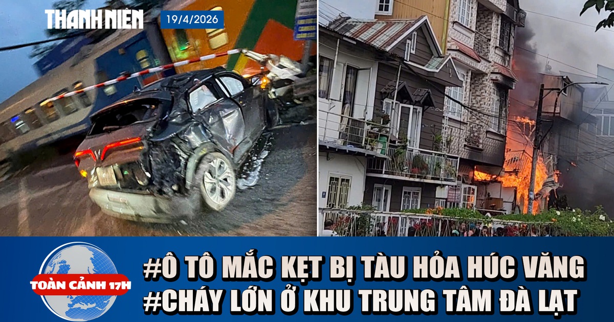 Toàn cảnh 17h: Tàu hỏa tông ô tô biến dạng ở Hà Nội | Cháy lớn giữa khu dân cư trung tâm Đà Lạt