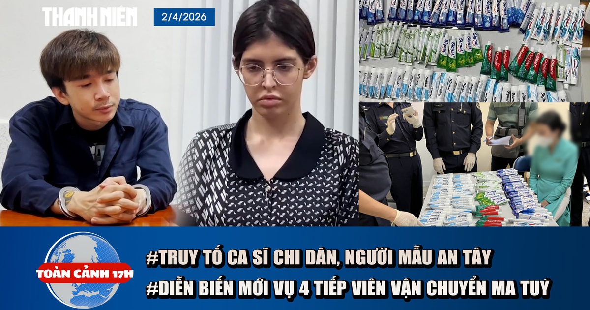 Toàn cảnh 17h: Truy tố người mẫu An Tây, ca sĩ Chi Dân | Diễn biến mới vụ 4 tiếp viên hàng không vận chuyển ma tuý