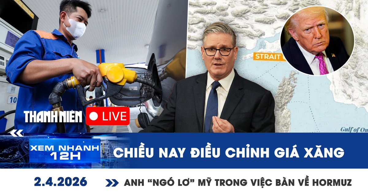 Xem nhanh 12h: Chiều nay điều chỉnh giá xăng | Anh 'ngó lơ' Mỹ trong việc bàn về Hormuz