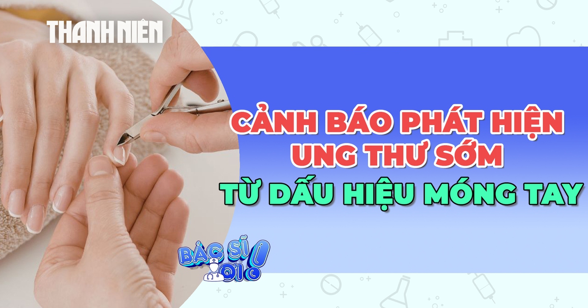 Phát hiện ung thư sớm từ dấu hiệu trên móng tay