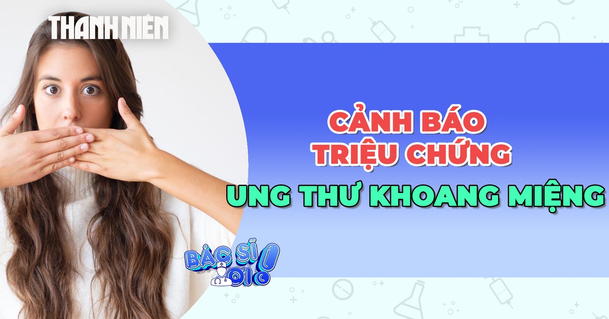 Cảnh báo triệu chứng ung thư khoang miệng có thể là nhiệt miệng