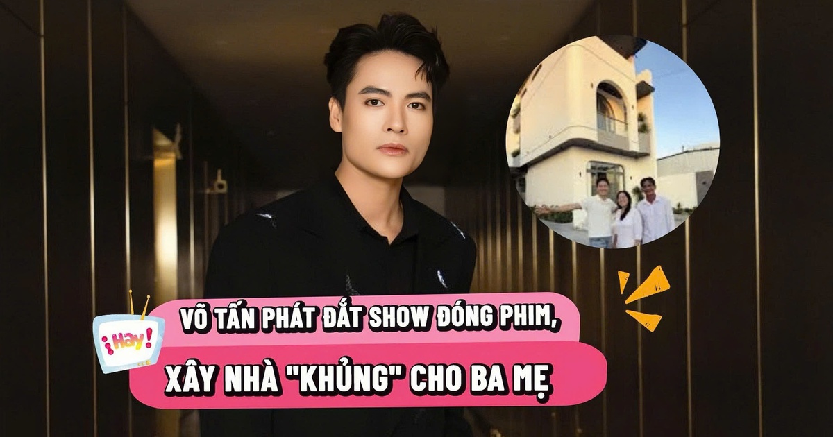 Võ Tấn Phát đắt show đóng phim, xây nhà ‘khủng’ cho ba mẹ