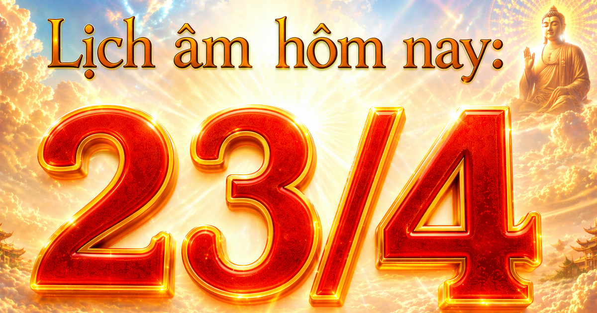 Lịch âm hôm nay: Ngày 23.4 được xem là ngày đẹp, vì sao?