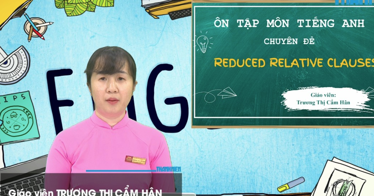 Bí quyết ôn thi tốt nghiệp THPT đạt điểm cao: Mệnh đề quan hệ rút gọn