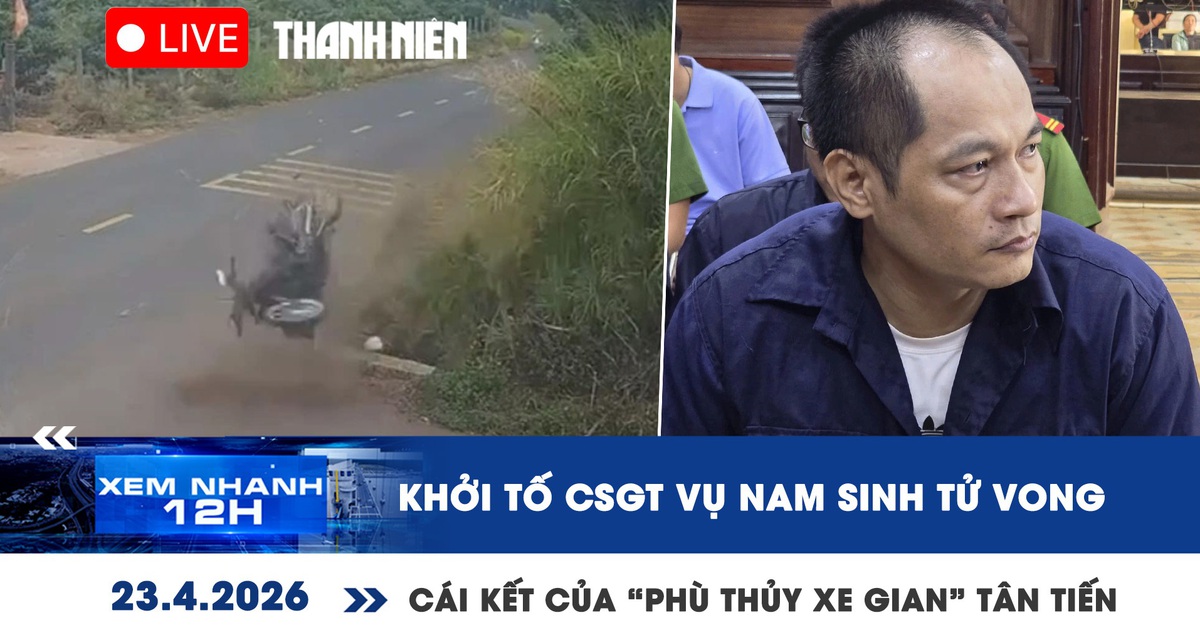 Xem nhanh 12h: Khởi tố cựu CSGT vụ nam sinh tử vong | 'Phù thủy' xe gian lãnh án