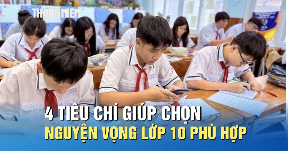 Tuyển sinh lớp 10: 4 tiêu chí giúp chọn nguyện vọng phù hợp