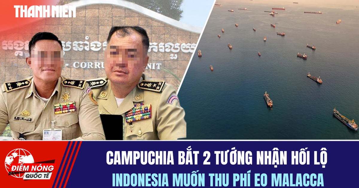 Tiêu điểm quốc tế 24.4: Campuchia bắt 2 tướng nhận hối lộ | Indonesia muốn thu phí eo Malacca