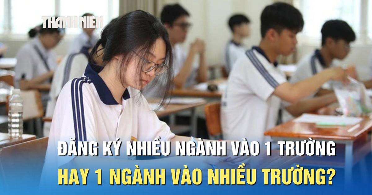 Nên đăng ký nguyện vọng nhiều ngành vào 1 trường hay 1 ngành vào nhiều trường?