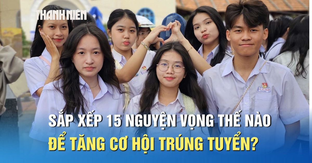 Sắp xếp 15 nguyện vọng thế nào để tăng cơ hội trúng tuyển?
