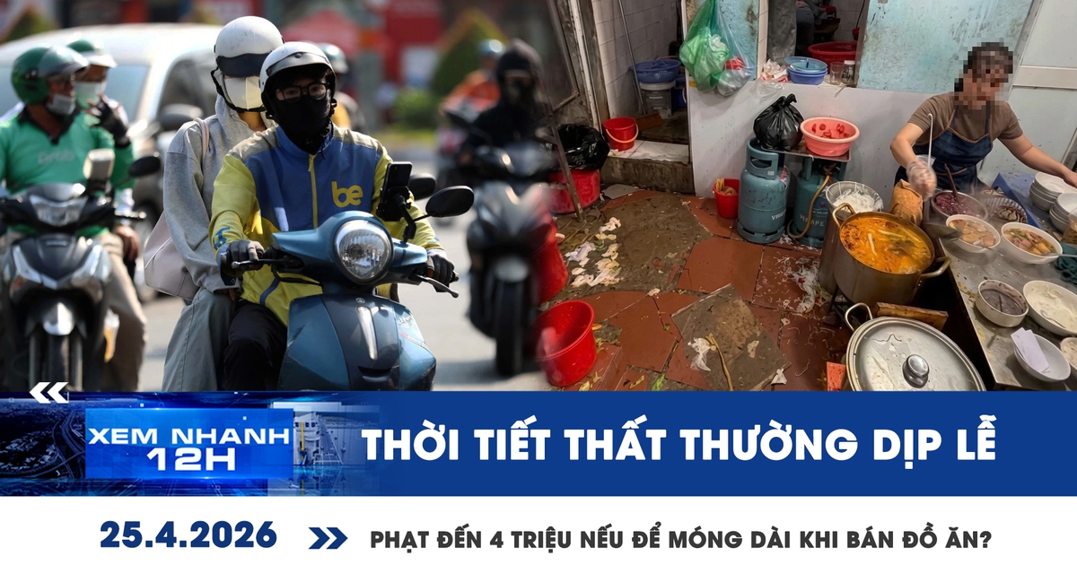 Xem nhanh 12h: Thời tiết thất thường dịp lễ | Phạt đến 4 triệu nếu để móng dài khi bán đồ ăn?