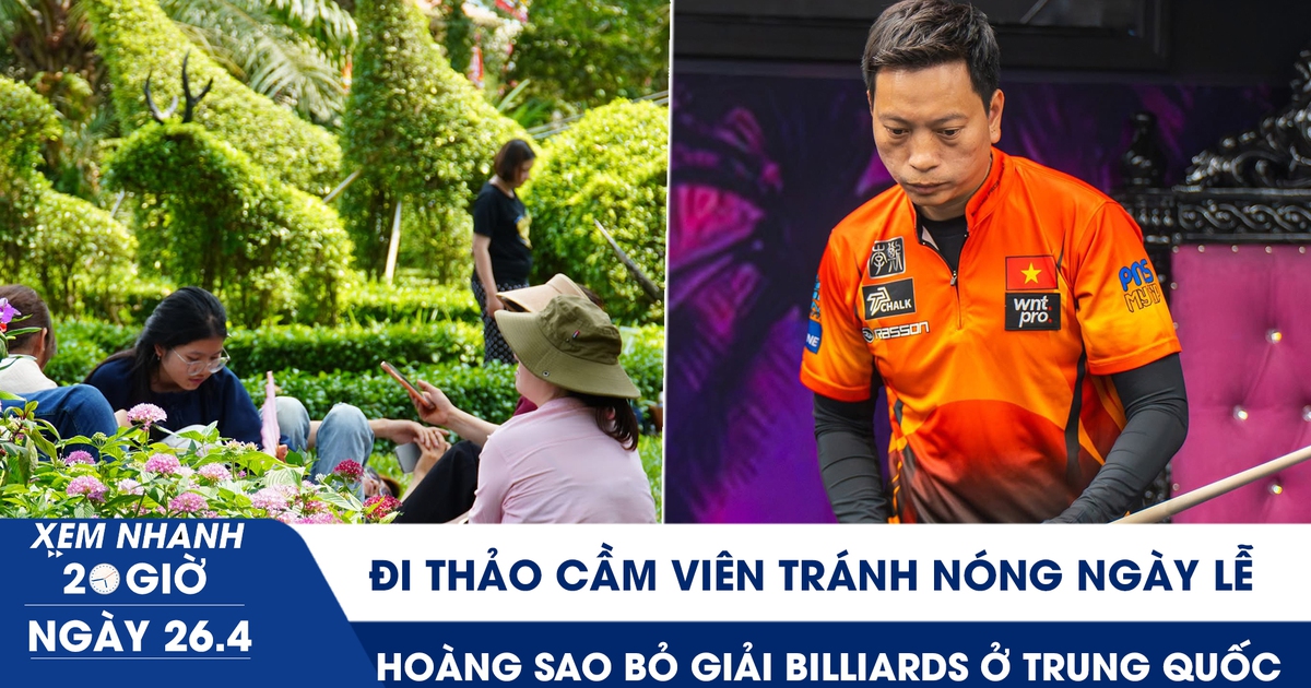 Xem nhanh 20h ngày 26.4: Đi Thảo Cầm Viên tránh nóng ngày lễ | Hoàng Sao bỏ giải billiards ở Trung Quốc
