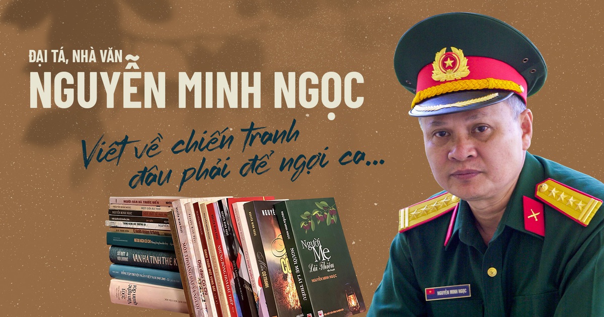 Đại tá, nhà văn Nguyễn Minh Ngọc Viết về chiến tranh đâu phải để ngợi ca…