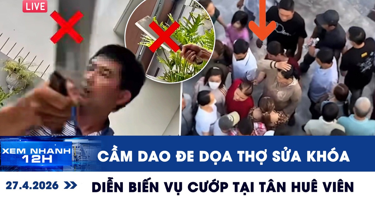Xem nhanh 12h: Xôn xao clip cầm dao đe dọa thợ sửa khóa | Diễn biến vụ cướp tại Tân Huê Viên