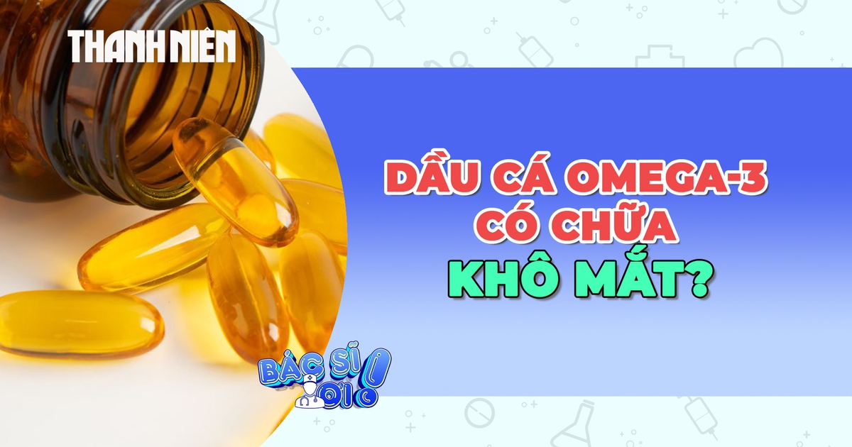 Dầu cá omega-3 có thực sự giúp chữa khô mắt?