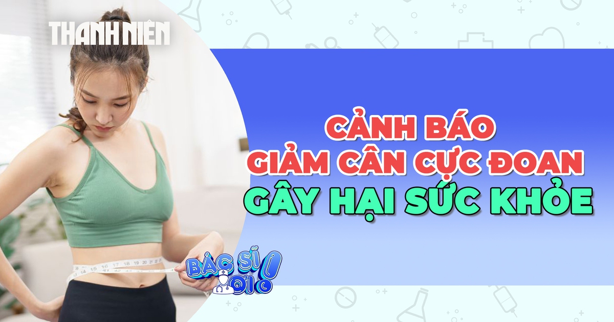 Cảnh báo giảm cân cực đoan gây hại cho sức khỏe
