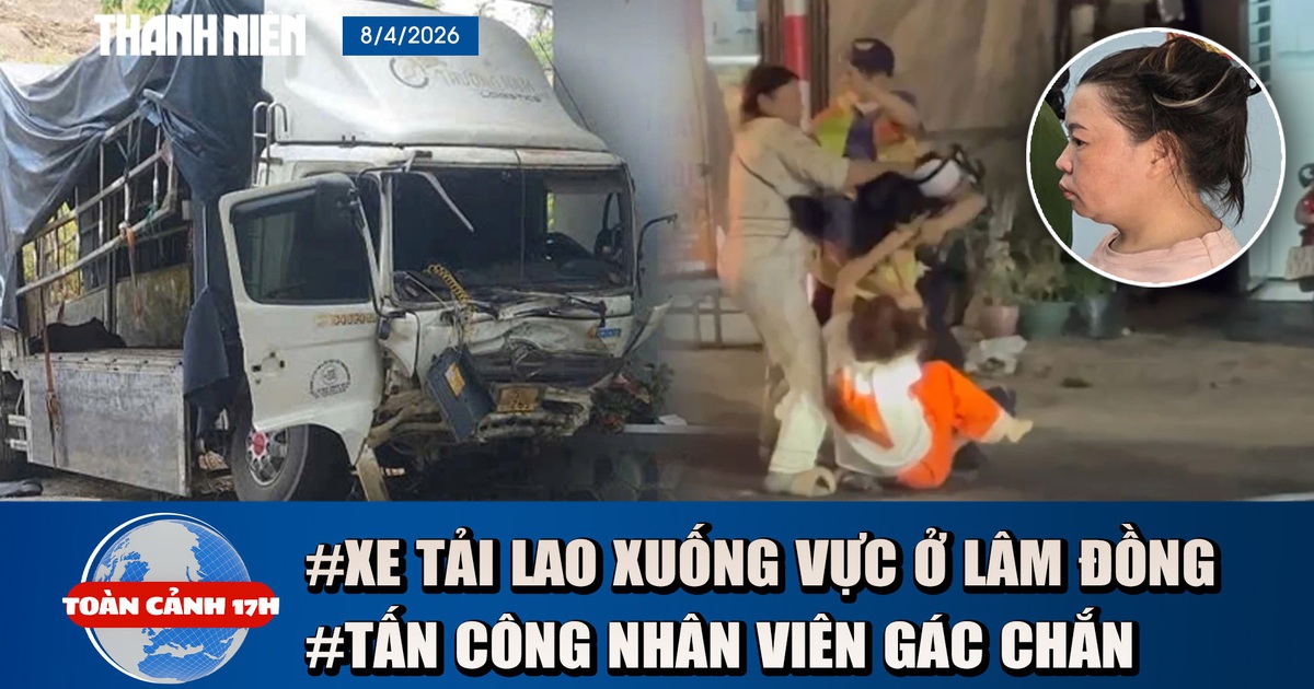 Toàn cảnh 17h: Thảm kịch xe tải lao xuống vực ở Lâm Đồng | Bắt người tấn công nhân viên gác chắn