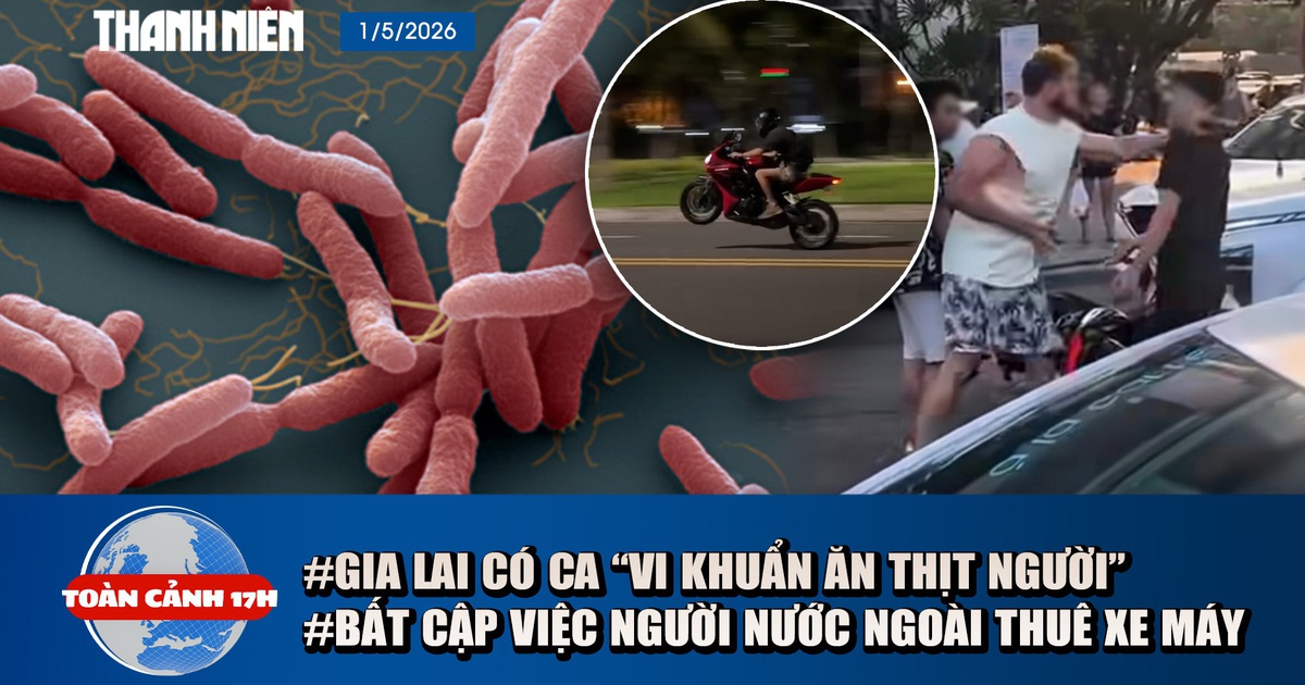 Toàn cảnh 17h: Gia Lai có ca ‘vi khuẩn ăn thịt người’ | Bất cập người nước ngoài thuê xe máy
