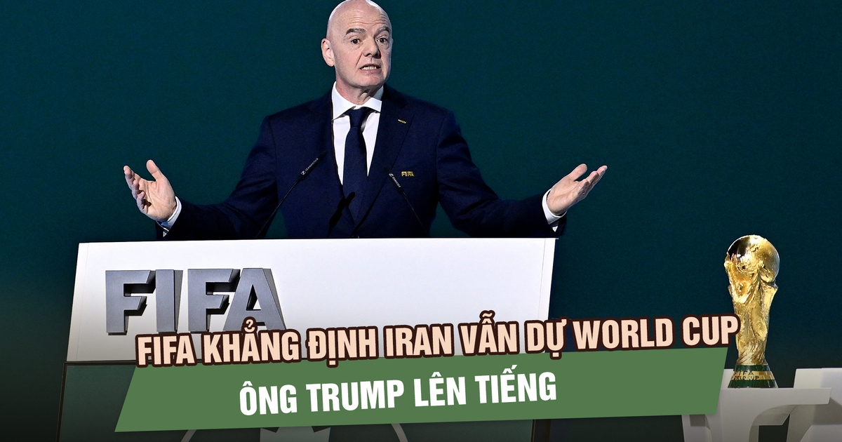 FIFA khẳng định Iran vẫn thi đấu World Cup 2026 tại Mỹ, ông Trump lên tiếng