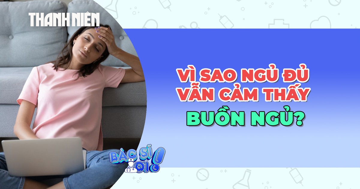 Vì sao ngủ đủ vẫn cảm thấy buồn ngủ?
