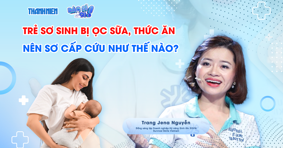 Bác sĩ ơi: Làm sao sơ cứu trẻ sơ sinh bị ọc sữa, hóc thức ăn dặm?
