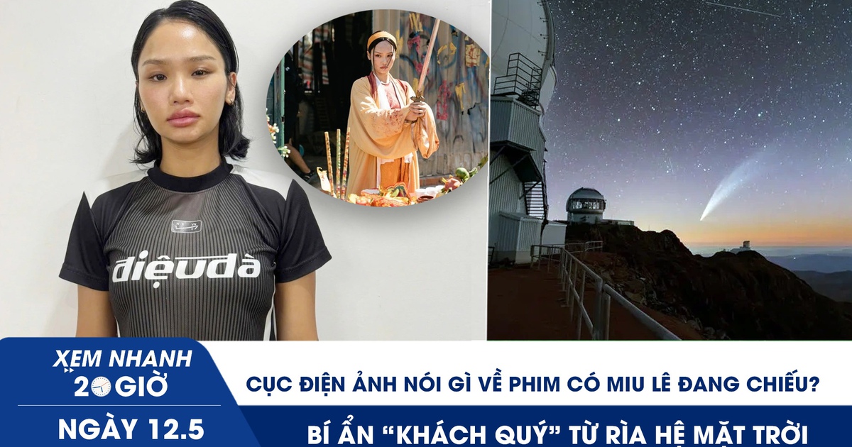 Xem nhanh 20h ngày 12.5: Cục Điện ảnh nói gì về phim có Miu Lê đang chiếu? | Bí ẩn ‘khách quý’ từ rìa hệ mặt trời