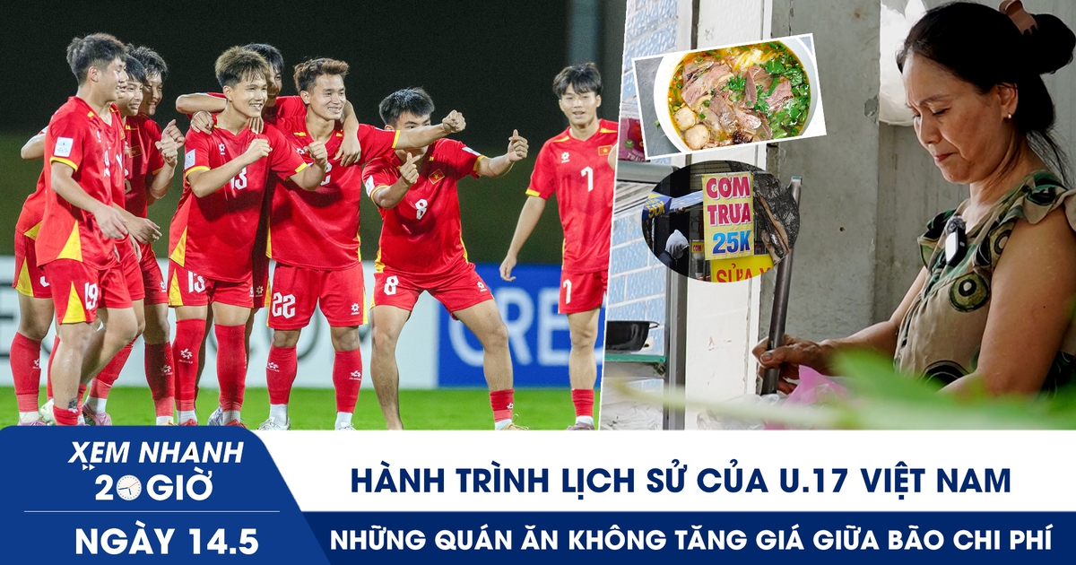 Xem nhanh 20h ngày 14.5: Hành trình lịch sử của U.17 Việt Nam | Những quán ăn không tăng giá giữa bão chi phí