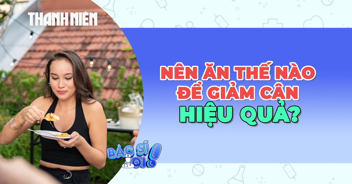 Chế độ ăn như thế nào sẽ giảm cân hiệu quả?