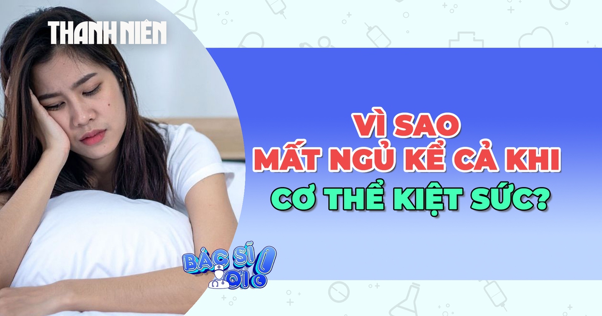 Vì sao mất ngủ dù cơ thể kiệt sức?