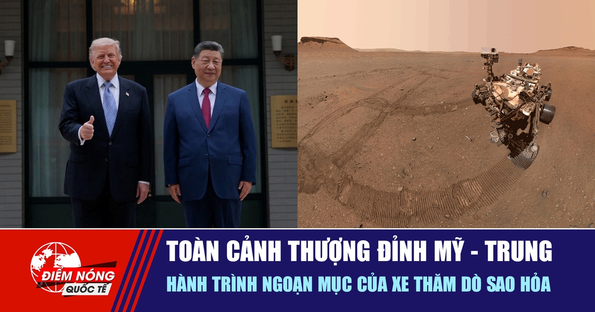 Tiêu điểm quốc tế 17.5: Toàn cảnh thượng đỉnh Mỹ - Trung | Hành trình ngoạn mục của xe thăm dò sao Hỏa