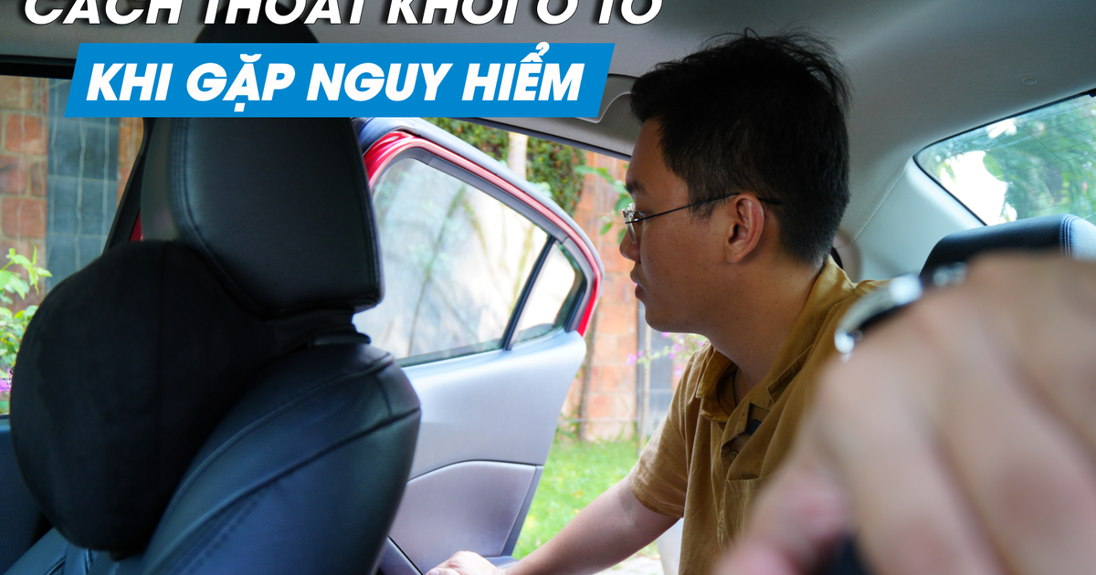 Làm sao để thoát ra khỏi ô tô khi gặp nguy hiểm?