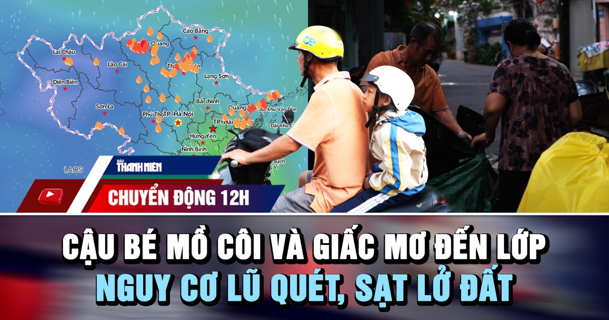 Chuyển động 12h: Cậu bé mồ côi và giấc mơ đến lớp | Nguy cơ lũ quét, sạt lở do mưa lớn