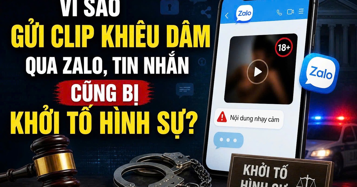 Gửi clip khiêu dâm qua zalo, tin nhắn riêng tư cũng bị khởi tố hình sự?