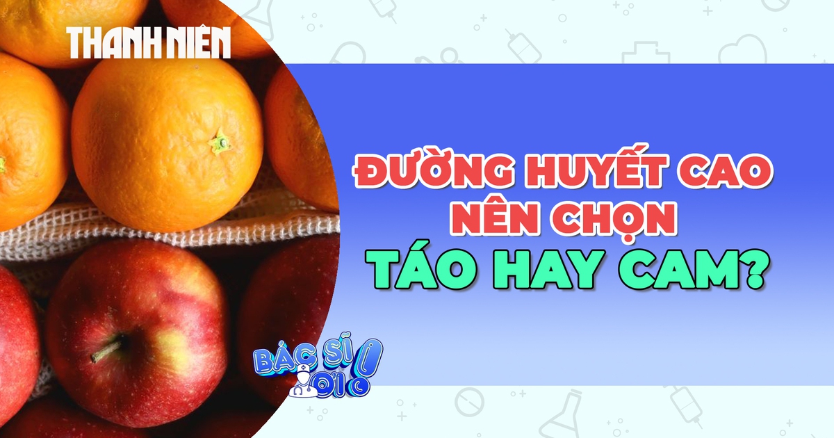Người đường huyết cao, tiểu đường nên ăn táo hay cam?
