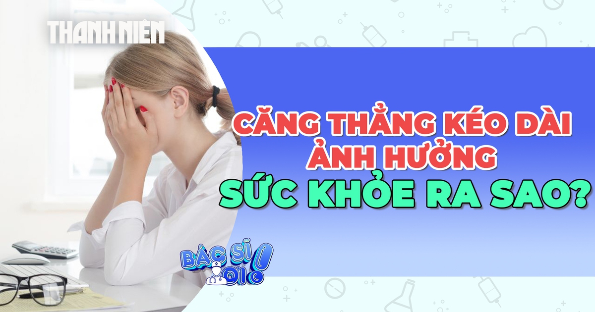 Căng thẳng kéo dài ảnh hưởng tới sức khỏe như thế nào?