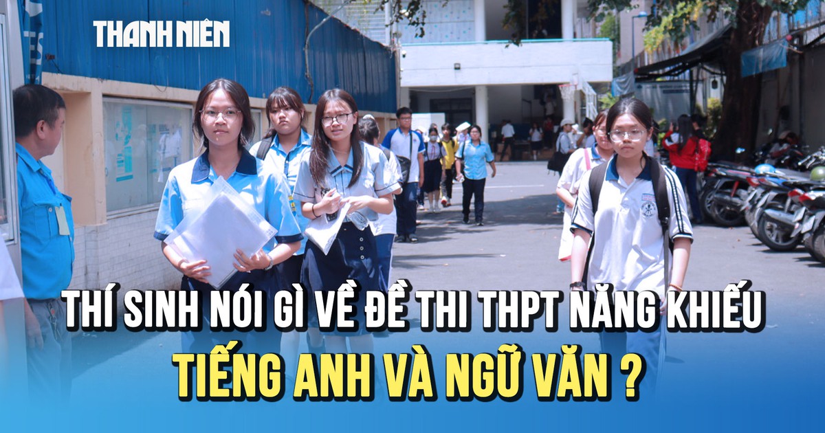 Thi Phổ thông Năng khiếu: tiếng Anh 'dễ thở', văn nói về 'sự lựa chọn' làm khó sĩ tử?
