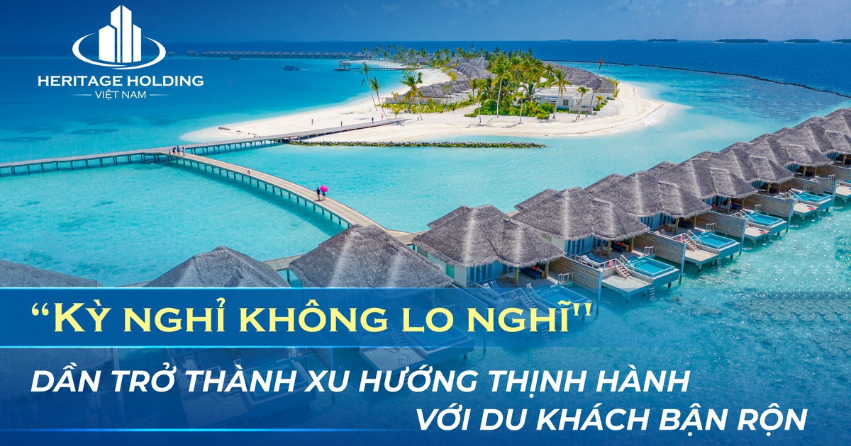 'Kỳ nghỉ không lo nghĩ' dần trở thành xu hướng thịnh hành với du khách bận rộn