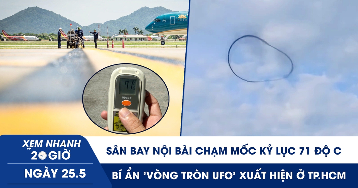 Xem nhanh 20h ngày 25.5: Sân bay Nội Bài chạm mốc kỷ lục 71 độ C | Bí ẩn 'vòng tròn UFO' xuất hiện ở TP.HCM