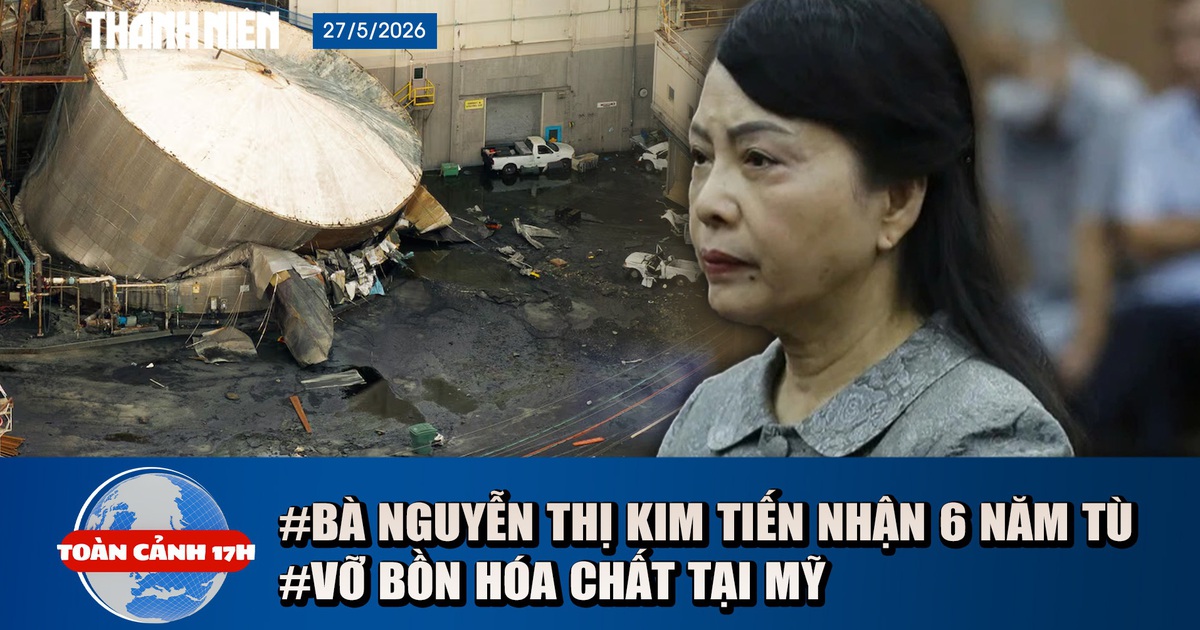 Toàn cảnh 17h: Bà Nguyễn Thị Kim Tiến lãnh 6 năm tù | Kinh hoàng vỡ bồn hóa chất tại Mỹ