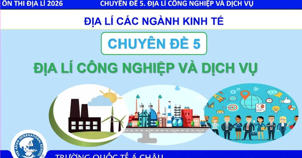 Bí quyết ôn thi tốt nghiệp THPT đạt điểm cao: Địa lý công nghiệp và dịch vụ