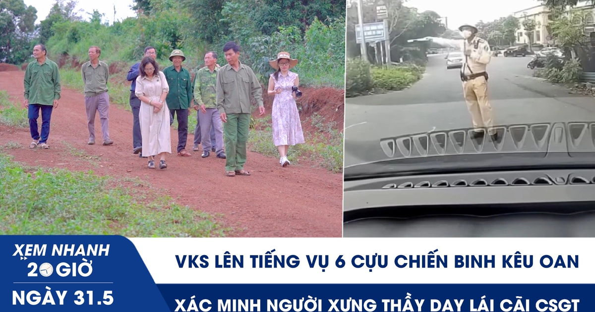 Xem nhanh 20h ngày 31.5: VKS lên tiếng vụ 6 cựu chiến binh kêu oan | Xác minh người xưng thầy dạy lái cãi CSGT