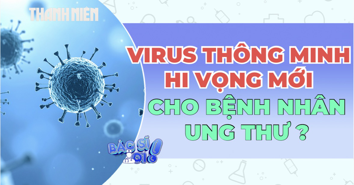 Virus 'thông minh' tiêu diệt ung thư, bảo vệ tế bào lành như thế nào?