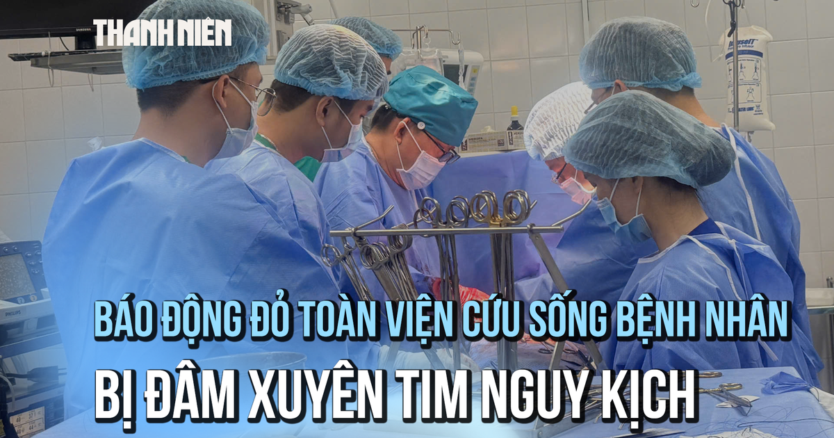 Báo động đỏ toàn viện cứu sống bệnh nhân bị đâm xuyên tim nguy kịch