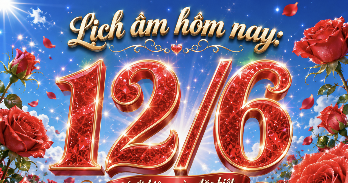 Lịch âm hôm nay là ngày Kim Dương, dương lịch 12.6 xuất hiện ngày đặc biệt