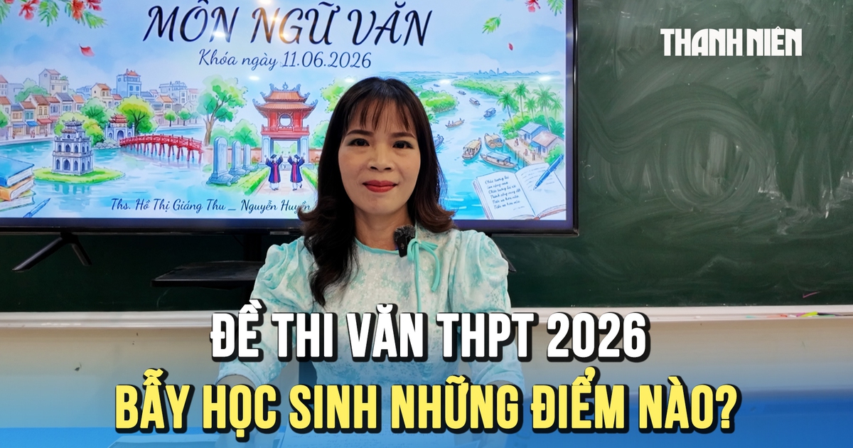 Từ "Steve Jobs Việt Nam" đến "Những chiếc lá": Đề thi văn THPT 2026 bẫy học sinh ở chỗ nào?
