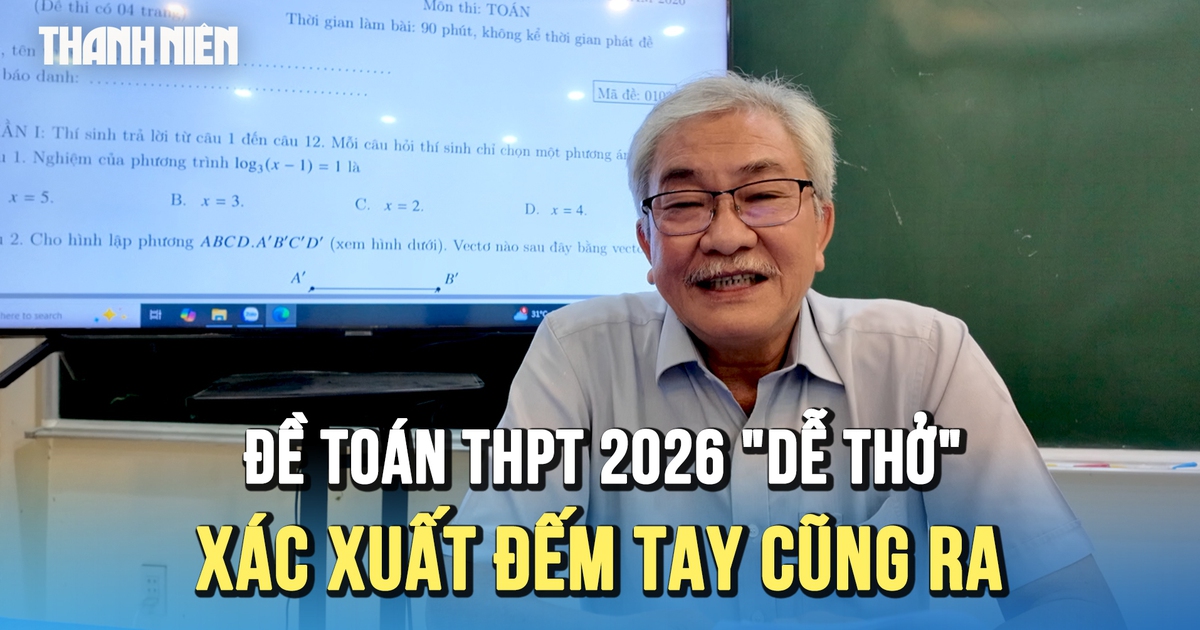 Đề toán thi tốt nghiệp THPT 2026: 'Dễ thở' hơn năm ngoái, xác suất đếm tay cũng ra